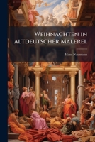 Weihnachten In Altdeutscher Malerei: 16 Gemälde Des 15. Und 16. Jahrhunderts In Farbiger Wiedergabe ...... 127938476X Book Cover