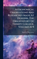 Astronomical Observations And Researches Made At Dunsink, The Observatory Of Trinity College, Volumes 8-9 B0FK25VQLZ Book Cover
