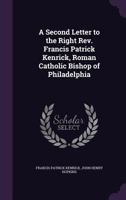 A Second Letter to the Right REV. Francis Patrick Kenrick, Roman Catholic Bishop of Philadelphia 1359257039 Book Cover