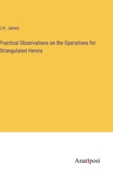 Practical Observations on the Operations for Strangulated Hernia 3382305151 Book Cover