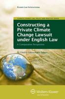 Constructing a Private Climate Change Lawsuit Under English Law: A Comparative Perspective 9041132538 Book Cover