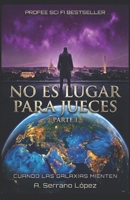 No es Lugar para Jueces parte I: Cuando las Galaxias Mienten (Trílogia de ciencia ficcíon No es lugar para Jueces) (Spanish Edition) B0G3KP3WD3 Book Cover