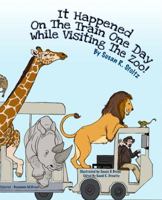It Happened On The Train One Day While Visiting The Zoo 0692427740 Book Cover