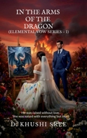 In The Arms Of The Dragon (Elemental Vow Series - 1): He was raised without love. She was raised with everything but trust. B0GCPRDRF2 Book Cover