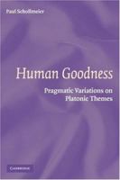 Human Goodness: Pragmatic Variations on Platonic Themes 1107407273 Book Cover