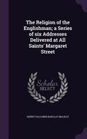 The Religion of the Englishman; a Series of six Addresses Delivered at All Saints' Margaret Street 1347169873 Book Cover