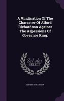 A Vindication of the Character of Alford Richardson Against the Aspersions of Governor King. 1354574516 Book Cover