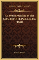 A Sermon Preached In The Cathedral Of St. Paul, London 1165904888 Book Cover