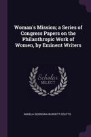 Woman's Mission; A Series of Congress Papers on the Philanthropic Work of Women, by Eminent Writers 1108057349 Book Cover