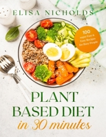 Plant Based Diet in 30 minutes: 100 super Fast & Easy Recipes for Busy People 180169785X Book Cover