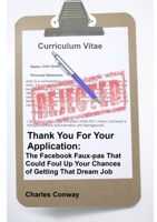 Thank You for Your Application: The Facebook Faux-Pas That Could Foul Up Your Chances of Getting That Dream Job 1471682110 Book Cover