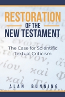 Restoration of the New Testament: The Case for Scientific Textual Criticism (Center for New Testament Restoration Series) 1636630944 Book Cover