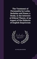 The Treatment of Personality by Locke, Berkeley and Hume; a Study, in the Interests of Ethical Theory, of an Aspect of the Dialectic of English Empiricism 1276997566 Book Cover