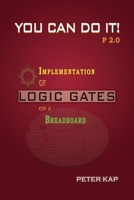 You Can Do It P2.0: Implementation of Logic Gates on a Breadboard 999860107X Book Cover