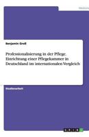 Professionalisierung in der Pflege. Einrichtung einer Pflegekammer in Deutschland im internationalen Vergleich 3640922905 Book Cover