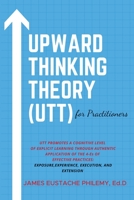Upward Thinking Theory (UTT) for Practitioners B0C9W4LN8J Book Cover