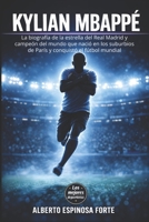 Kylian Mbappé: La biografía de la estrella del Real Madrid y campeón del mundo que nació en los suburbios de París y conquistó el fútbol mundial (Los mejores deportistas) (Spanish Edition) B0GWQBK2RZ Book Cover