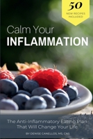 Calm Your Inflammation: The Anti-Inflammation Eating Plan That Will Change Your Life 1732614725 Book Cover
