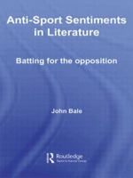 Anti-Sport Sentiments in Literature: Batting for the Opposition 0415596254 Book Cover