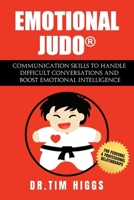 Emotional Judo: Communication Skills to Handle Difficult Conversations and Boost Emotional Intelligence 0987623400 Book Cover
