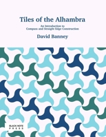 Tiles of the Alhambra: An Introduction to Compass and Straight Edge Construction B08Y55DYQP Book Cover