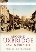 Around Uxbridge Past and Present 0750947942 Book Cover
