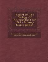 Report On The Geology Of Newfoundland For 1865 1021533270 Book Cover