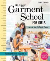 Ms. Figgy S Garment School for Girls: Learn to Sew 15 Classic Pieces Tweens and Teens Sizes 10 16 1617450626 Book Cover
