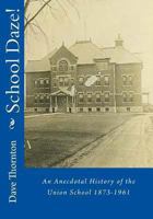 School Daze!: An Anecdotal History of the Union School 1873-1961 148393280X Book Cover