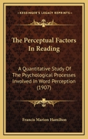 The Perceptual Factors In Reading: A Quantitative Study Of The Psychological Processes Involved In Word Perception... 1120913977 Book Cover