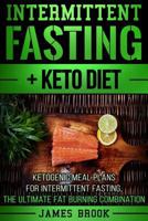 Intermittent Fasting + Keto Diet: Ketogenic Meal Plans For Intermittent Fasting, The Ultimate Fat Burning Combination 1978114958 Book Cover