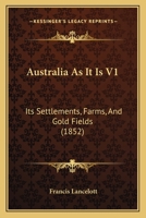 Australia As It Is V1: Its Settlements, Farms, And Gold Fields (1852) 1164582577 Book Cover