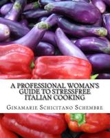 A Professional Woman's Guide to Stressfree Italian Cooking: Basic Italian Recipes 149055923X Book Cover