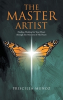 The Master Artist: Finding Healing for Your Heart Through the Ministry of His Heart 1664214496 Book Cover