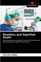 Bioethics and Dignified Death: Health team actors involved in the end of life: What are their perceptions, beliefs and behaviors? 6203654701 Book Cover