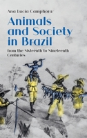 Animals and Society in Brazil, from the Sixteenth to Nineteenth Centuries 1912186179 Book Cover