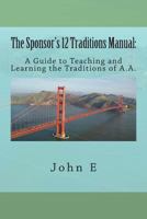 The Sponsor's 12 Traditions Manual: : A Guide to Teaching and Learning the Traditions of A.A. 147763827X Book Cover