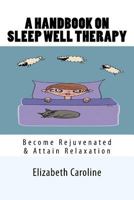 A Handbook on Sleep Well Therapy : Become Rejuvenated and Attain Relaxation 1726056104 Book Cover