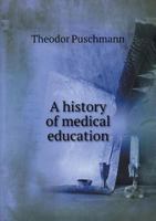 A History Of Medical Education From The Most Remote To The Most Recent Times 1015798829 Book Cover