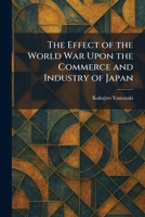 The Effect of the World War Upon the Commerce and Industry of Japan 1025625781 Book Cover