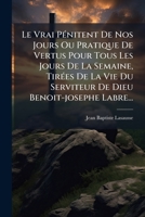 Le Vrai PÃ(c)nitent De Nos Jours Ou Pratique De Vertus Pour Tous Les Jours De La Semaine, TirÃ(c)es De La Vie Du Serviteur De Dieu Benoit-josephe Labre... 1024611795 Book Cover