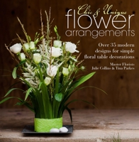 Chic & Unique Flower Arrangements: Over 35 Modern Designs for Simple Floral Table Decorations 1446303292 Book Cover