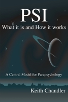 PSI: What It is and How It Works; A Central Model for Parapsychology 0595200893 Book Cover