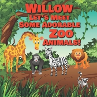 Willow Let's Meet Some Adorable Zoo Animals!: Personalized Baby Books with Your Child's Name in the Story - Zoo Animals Book for Toddlers - Children's Books Ages 1-3 (Personalized Books for Kids) B089TRYJBW Book Cover