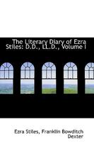 The Literary Diary of Ezra Stiles: D.D., LL.D., Volume I 0559678150 Book Cover