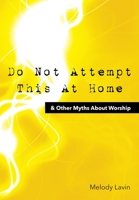Do Not Attempt This At Home  Other Myths About Worship 1939570638 Book Cover
