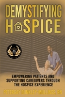 Demystifying Hospice: Empowering Patients and Supporting Caregivers Through the Hospice Experience B0CKD5B21X Book Cover