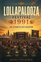 Lollapalooza Music Festival 1991: The 1990s Alternative Rock Revolution, and the Birth of Grunge, and the Festival That Defined Generation X (The Legends of Music Festivals) B0H6XHH653 Book Cover