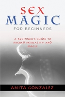 Sex Magic for Beginners: A Beginner's Guide to Sacred Sexuality and Magic 1088222358 Book Cover