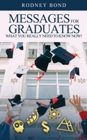 Messages for Graduates, What You Really Need to Know Now! 1649214995 Book Cover